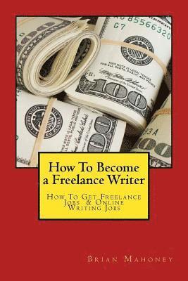 How To Become a Freelance Writer: How To Get Freelance Jobs & Online Writing Jobs 1