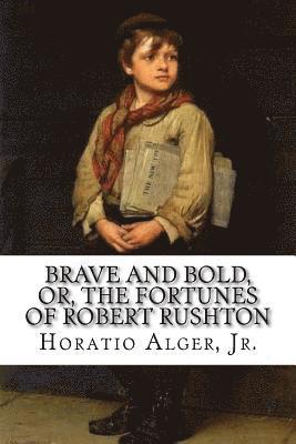 Jr. Alger, Horatio, Paula Benitez - Brave and Bold, Or, The Fortunes of Robert Rushton Horatio Alger, Jr., Häftad