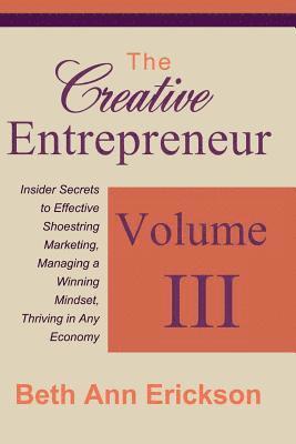bokomslag The Creative Entrepreneur 3: Insider Secrets to Effective Shoestring Marketing, Managing a Winning Mindset, and Thriving in Any Economy