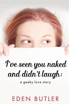 Eden Butler - I've Seen You Naked and Didn't Laugh: A Geeky Love Story, Häftad