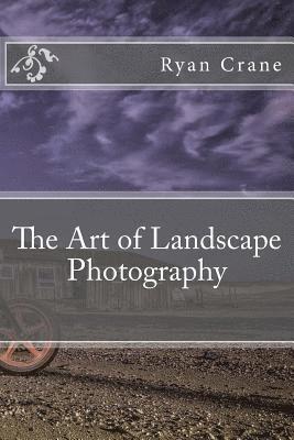 Ryan D. Crane - The Art of Landscape Photography, Häftad