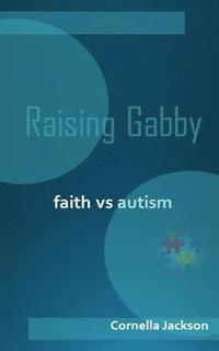 bokomslag Raising Gabby: Faith vs. Autism