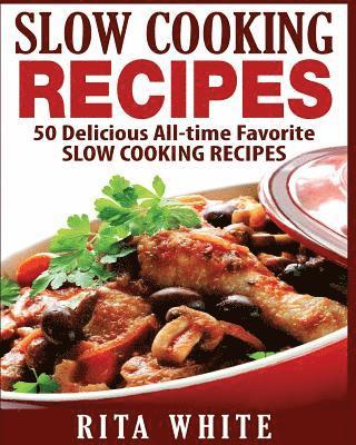 Slow Cooking Recipes: 50 Top rated recipes for your Soul: A simple a way to make delicious Slow Cooking Recipes 1