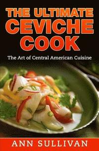 bokomslag The Ultimate Ceviche Chef: The Art Of Central American Cuisine