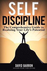 bokomslag Self Discipline: The Comprehensive Guide to Realizing Your Life's Potential