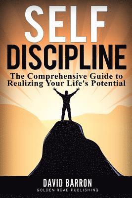 Self Discipline: The Comprehensive Guide to Realizing Your Life's Potential 1