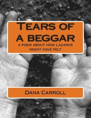 bokomslag Tears of a beggar: a poem about how Lazarus might have felt