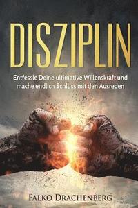 bokomslag Disziplin: Entfessle Deine ultimative Willenskraft und mache endlich Schluss mit den Ausreden (Inkl. BONUS-Kapitel: Stoffwechsel beschleunigen)