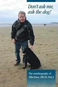 bokomslag Don't ask me, ask the dog!: The autobiography of Mike Brace CBE DL: Part 2