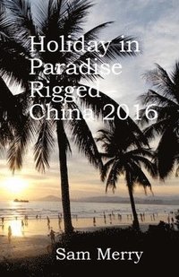bokomslag Holiday in Paradise Rigged: China 2016