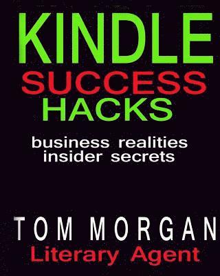 bokomslag Kindle Success Hacks - Business Realities and Insider Secrets: A Literary Agents Self Publishing Guide to Successful Kindle Self Publishing
