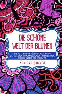 bokomslag Die SCHOENE WELT DER BLUMEN: DAS BESTE MALBUCH FUER ERWACHSENE MiT 50 ERSTAUNLICHEN BLUMENMALVORLAGEN ZUM ENTSPANNEN, ERHOLEN UND FUER IHRE INSPIRATIO