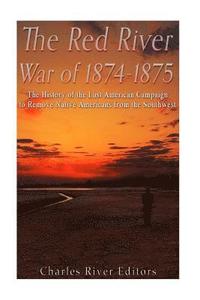bokomslag The Red River War of 1874-1875: The History of the Last American Campaign to Remove Native Americans from the Southwest