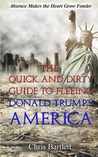 bokomslag Leaving America: The Quick and Dirty Guide to Fleeing Donald Trump's America: Absence Makes the Heart Grow Fonder