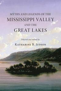 bokomslag Myths and Legends of the Mississippi Valley and the Great Lakes: (Illustrated)
