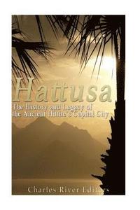bokomslag Hattusa: The History and Legacy of the Ancient Hittites' Capital City