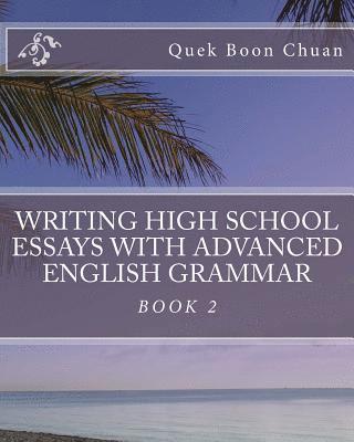 Writing High School Essays With Advanced English Grammar: Book 2 1