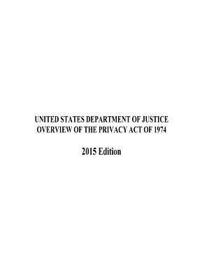 OVERVIEW OF THE PRIVACY ACT OF 1974 2015 Edition 1