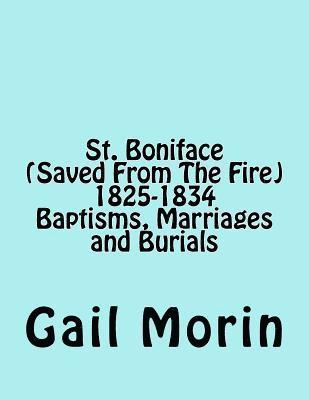 Gail Morin - St. Boniface (Saved From The Fire) 1825-1834 Baptisms, Marriages and Burials, Häftad