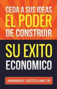 bokomslag Ceda a sus Ideas el Poder de Construir su Exito Económico: Coaching Book Conversacional