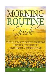 bokomslag Morning Routine Guide: The Ultimate Guide Of Being Happier, Energetic And Highly Productive