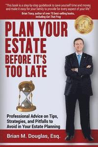 bokomslag Plan Your Estate Before It's Too Late: Professional Advice on Tips, Strategies, and Pitfalls to Avoid in Your Estate Planning