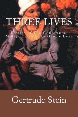 Three Lives: Stories of The Good Anna, Melanctha and The Gentle Lena 1