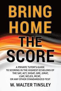 bokomslag Bring Home the Score: A Private Tutor's Guide to Scoring in the Highest Echelons of the SAT, ACT, SHSAT, GRE, GMAT, LSAT, NCLEX, MCAT, or an