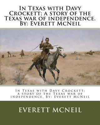 In Texas with Davy Crockett; a story of the Texas war of independence. By: Everett McNeil 1