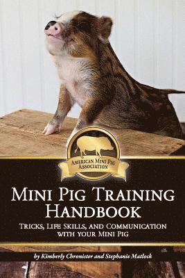 Mini Pig Training Book: Tricks, Life Skills, and Communication with Your Mini Pig 1