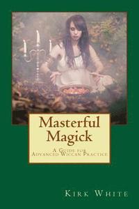 bokomslag Masterful Magick: A Guide for Advanced Wiccan Practice