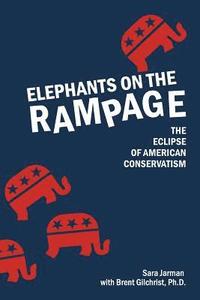 bokomslag Elephants on the Rampage: The Eclipse of American Conservatism