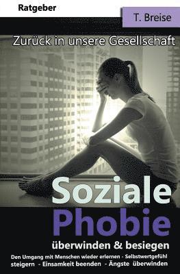 Soziale Phobie überwinden & besiegen: Zurück in die Gesellschaft (Den Umgang mit Menschen wieder erlernen, Selbstwertgefühl steigern, Einsamkeit beend 1