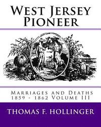 bokomslag West Jersey Pioneer Marriages and Deaths 1859 - 1862 Volume III