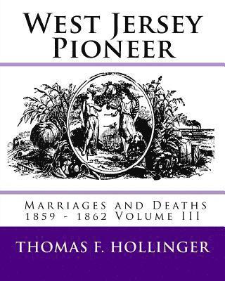 bokomslag West Jersey Pioneer Marriages and Deaths 1859 - 1862 Volume III