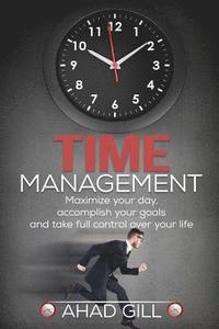 bokomslag Time Management: Maximize Your Day, Accomplish Your Goals And Take Full Control Over Your Life