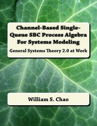 bokomslag Channel-Based Single-Queue SBC Process Algebra For Systems Modeling: General Systems Theory 2.0 at Work