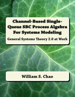 Channel-Based Single-Queue SBC Process Algebra For Systems Modeling: General Systems Theory 2.0 at Work 1