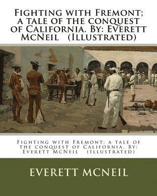 Fighting with Fremont; a tale of the conquest of California. By: Everett McNeil (Illustrated) 1
