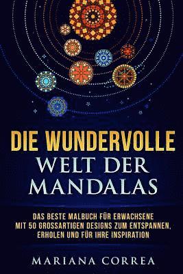 bokomslag DiE WUNDERVOLLE WELT DER MANDALAS: DAS BESTE MALBUCH FUER ERWACHSENE MiT 50 GROSSARTIGEN DESIGNS ZUM ENTSPANNEN, ERHOLEN UND FUER IHRE INSPIRATION