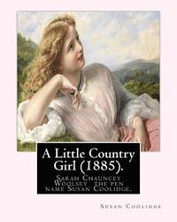 bokomslag A Little Country Girl (1885). By: Susan Coolidge (Original Classics): Sarah Chauncey Woolsey (1835-1905) was an American children's author who wrote u