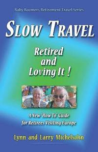 bokomslag Slow Travel--Retired and Loving It!: A New 'How to' Guide for Retirees Visiting Europe