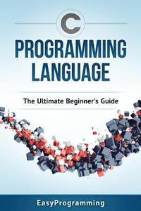 bokomslag C Programming Language: The Ultimate Beginner's Guide