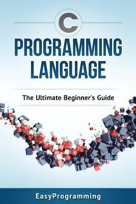bokomslag C Programming Language: The Ultimate Beginner's Guide