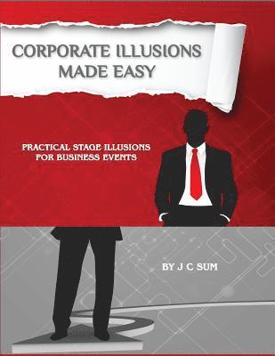 J. C. Sum - Corporate Illusions Made Easy: Practical Stage Illusions for Business Events, Häftad