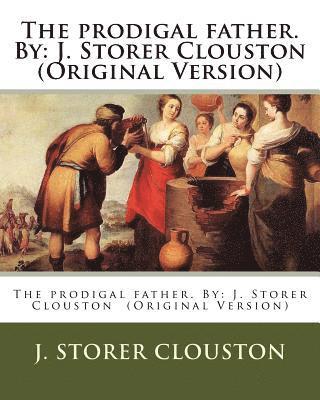 The prodigal father. By: J. Storer Clouston (Original Version) 1