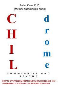 bokomslag Childrome: Summerhill and Beyond, Peter Case: How to give freedom from Compulsory School and Self-Government to every Child in National Education