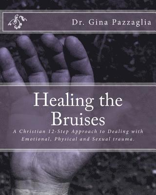 Gina Pazzaglia - Healing the Bruises: A Christian 12-Step Approach to Dealing with Domestic Violence, Häftad