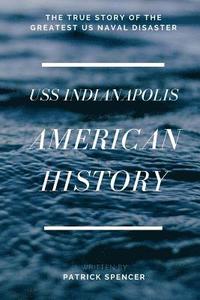 bokomslag American History, USS Indianapolis: The True Story of the Greatest US Naval Disaster