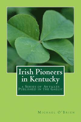 Michael O'Brien - Irish Pioneers in Kentucky: a Series of Articles Published in the Gaelic, Häftad
